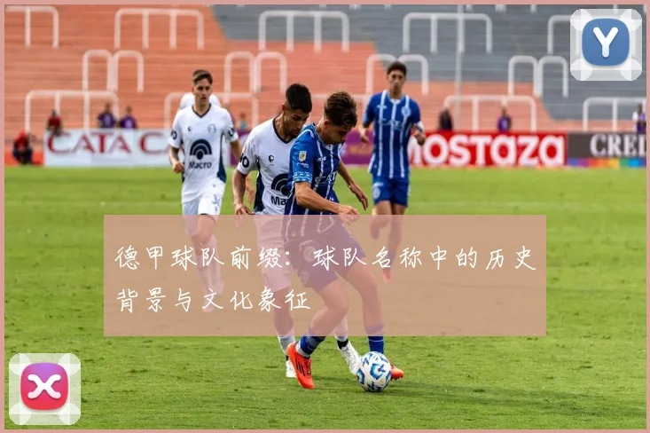 德甲球队前缀：球队名称中的历史背景与文化象征