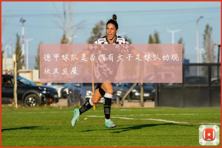 德甲球队是否拥有女子足球队的现状及发展